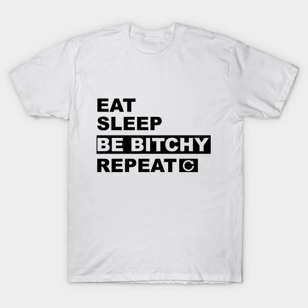 Eat Sleep Be Bitchy Repeat T-Shirt by JDaneStore